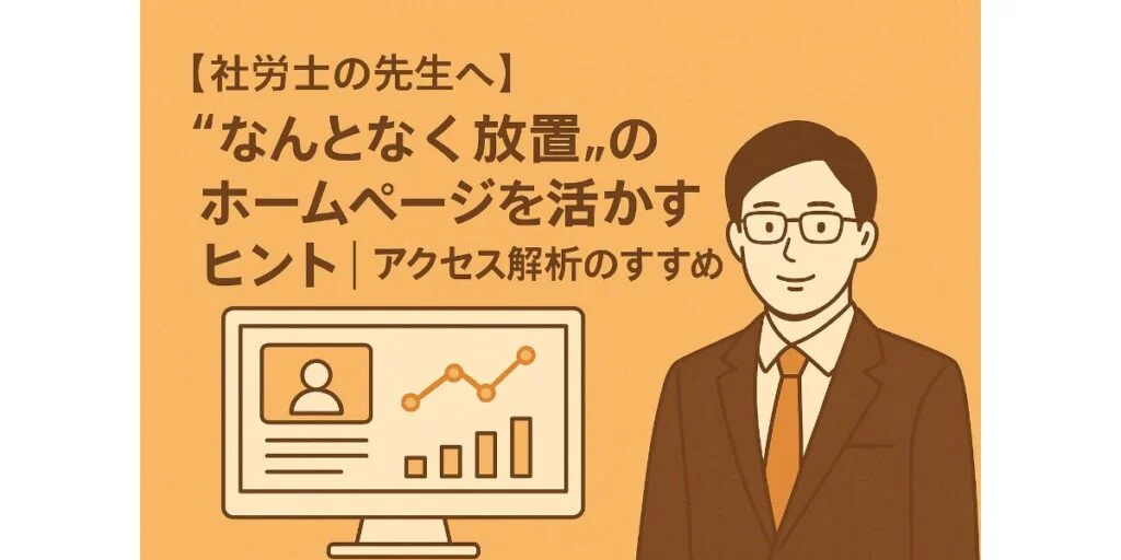 【社労士の先生へ】“なんとなく放置”のホームページを活かすヒント｜アクセス解析のすすめ